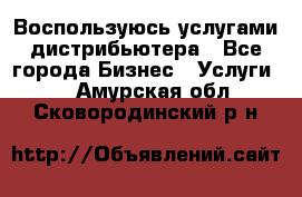 Воспользуюсь услугами дистрибьютера - Все города Бизнес » Услуги   . Амурская обл.,Сковородинский р-н